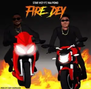 Star Vicy - Fire Dey Ft. Yaa Pono
